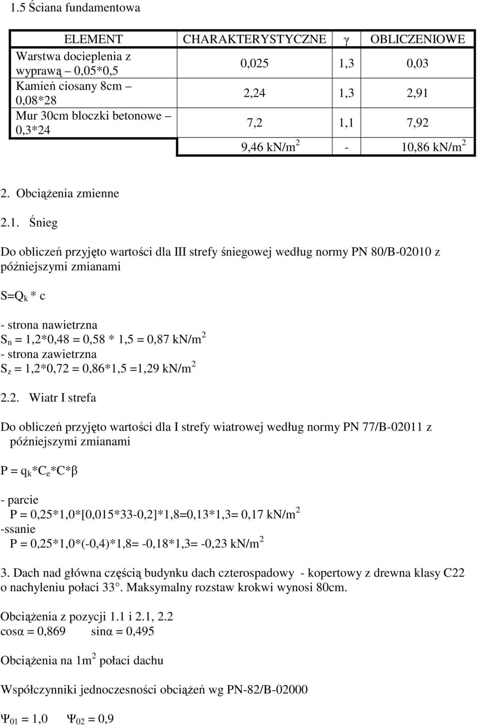 Śnieg Do obliczeń przjęto wartości la III stre śniegowej weług nor PN 80/B-0010 z późniejszi zianai SQ k c - strona nawietrzna S n 1,0,8 0,58 1,5 0,87 kn/ - strona zawietrzna S z 1,0,7 0,81,5 1,9 kn/.
