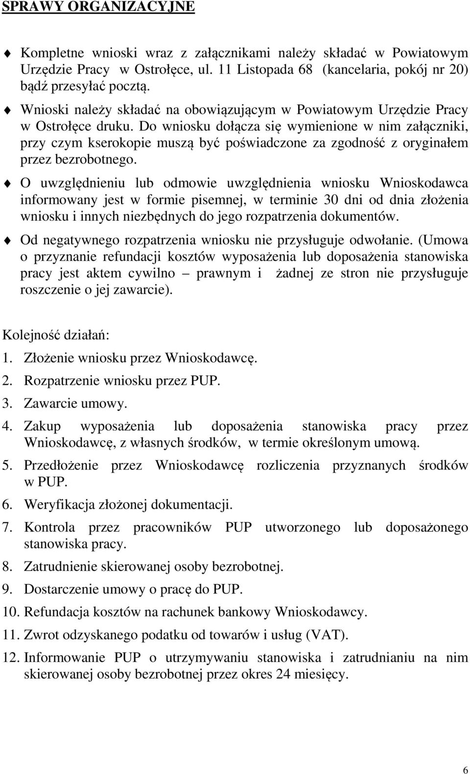 Do wniosku dołącza się wymienione w nim załączniki, przy czym kserokopie muszą być poświadczone za zgodność z oryginałem przez bezrobotnego.