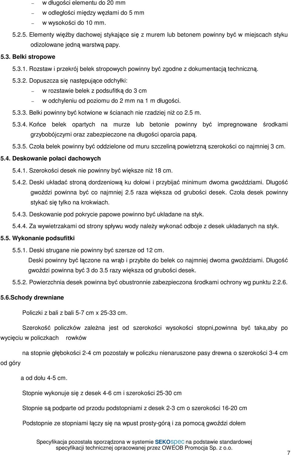 Dopuszcza się następujące odchyłki: w rozstawie belek z podsufitką do 3 cm w odchyleniu od poziomu do 2 mm na 1 m długości. 5.3.3. Belki powinny być kotwione w ścianach nie rzadziej niŝ co 2.5 m. 5.3.4.