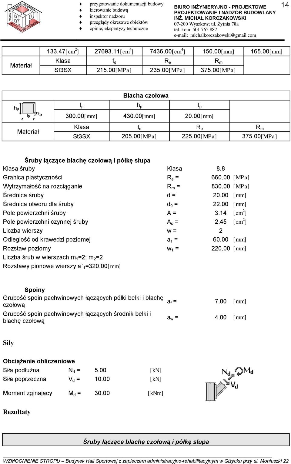 00 [MPa] Wytrzymałość na rozciąganie R m = 830.00 [MPa] Średnica śruby d = 20.00 [mm] Średnica otworu dla śruby d 0 = 22.00 [mm] Pole powierzchni śruby A = 3.