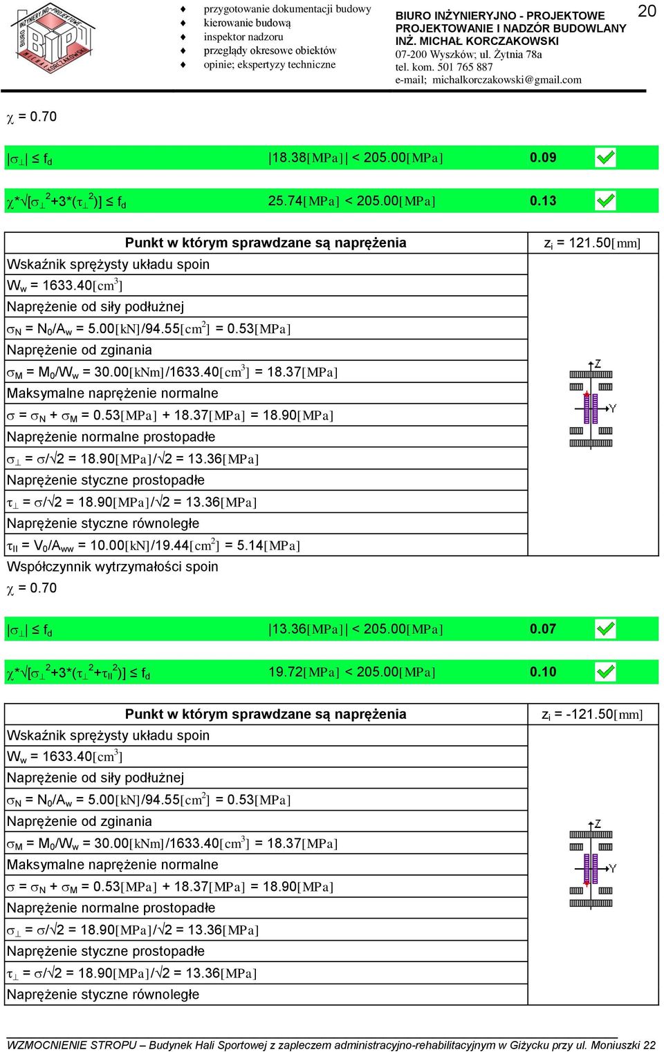 37[MPa] Maksymalne naprężenie normalne = N + M = 0.53[MPa] + 18.37[MPa] = 18.90[MPa] Naprężenie normalne prostopadłe = /2 = 18.90[MPa]/2 = 13.36[MPa] Naprężenie styczne prostopadłe = /2 = 18.