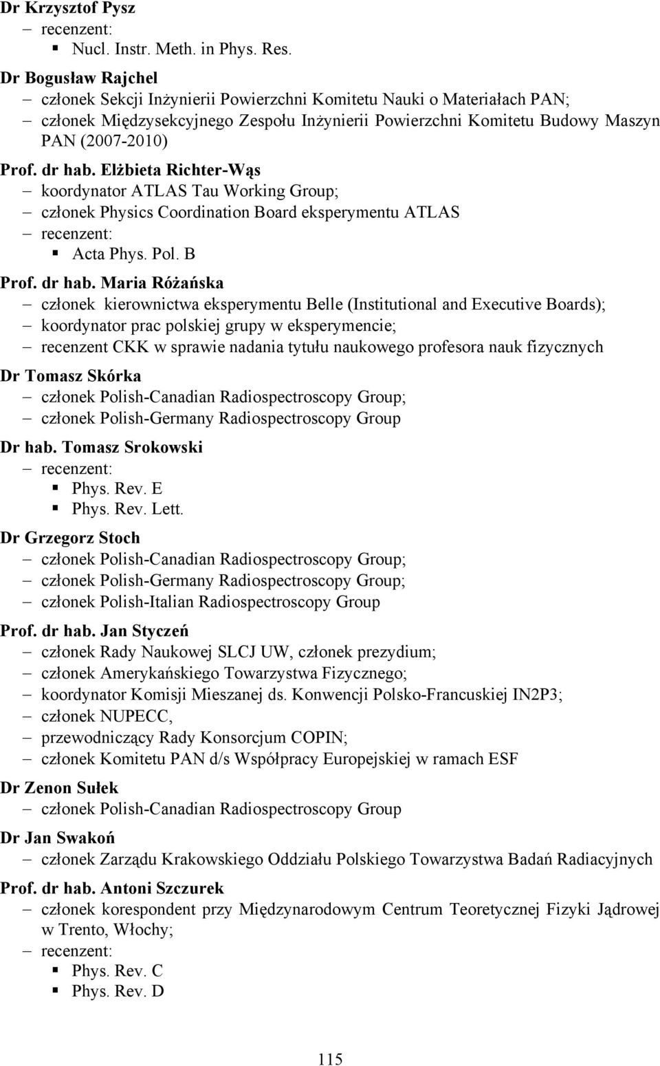 Elżbieta Richter-Wąs koordynator ATLAS Tau Working Group; członek Physics Coordination Board eksperymentu ATLAS Prof. dr hab.