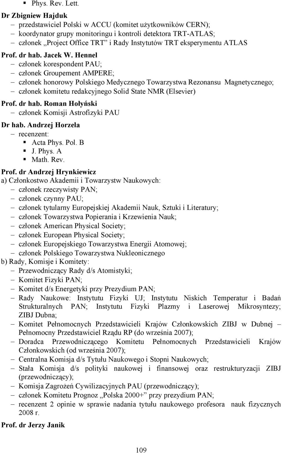 Hennel członek korespondent PAU; członek Groupement AMPERE; członek honorowy Polskiego Medycznego Towarzystwa Rezonansu Magnetycznego; członek komitetu redakcyjnego Solid State NMR (Elsevier) Prof.