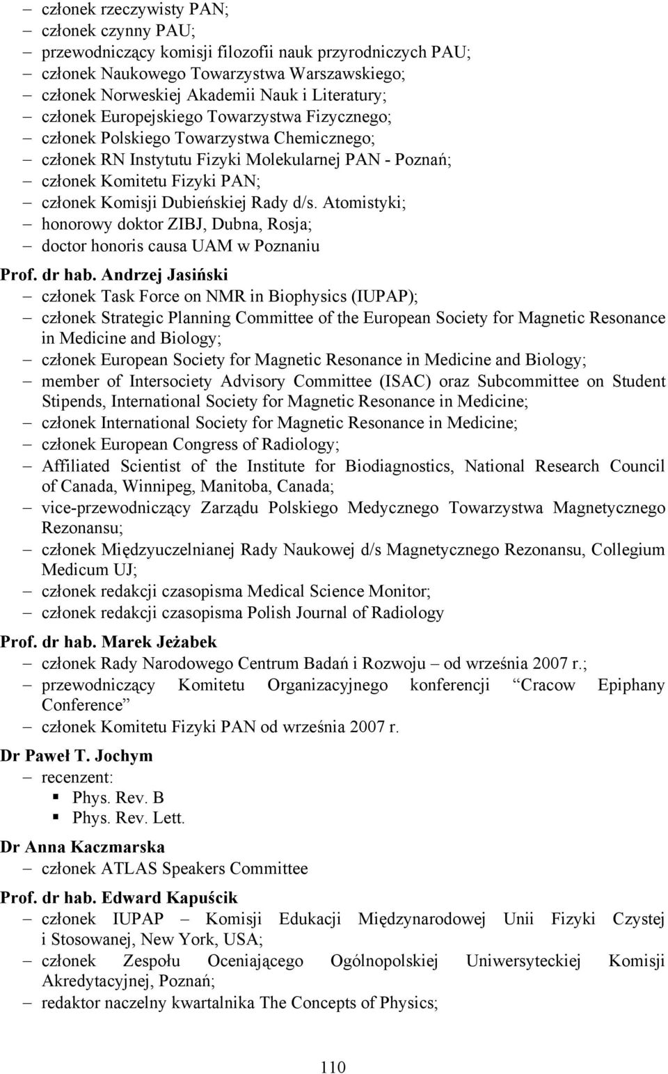 Dubieńskiej Rady d/s. Atomistyki; honorowy doktor ZIBJ, Dubna, Rosja; doctor honoris causa UAM w Poznaniu Prof. dr hab.