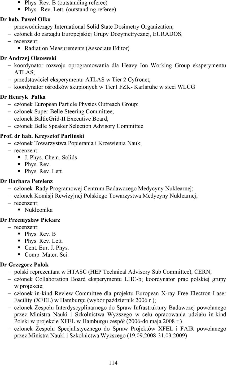 Olszewski koordynator rozwoju oprogramowania dla Heavy Ion Working Group eksperymentu ATLAS; przedstawiciel eksperymentu ATLAS w Tier 2 Cyfronet; koordynator ośrodków skupionych w Tier1 FZK-