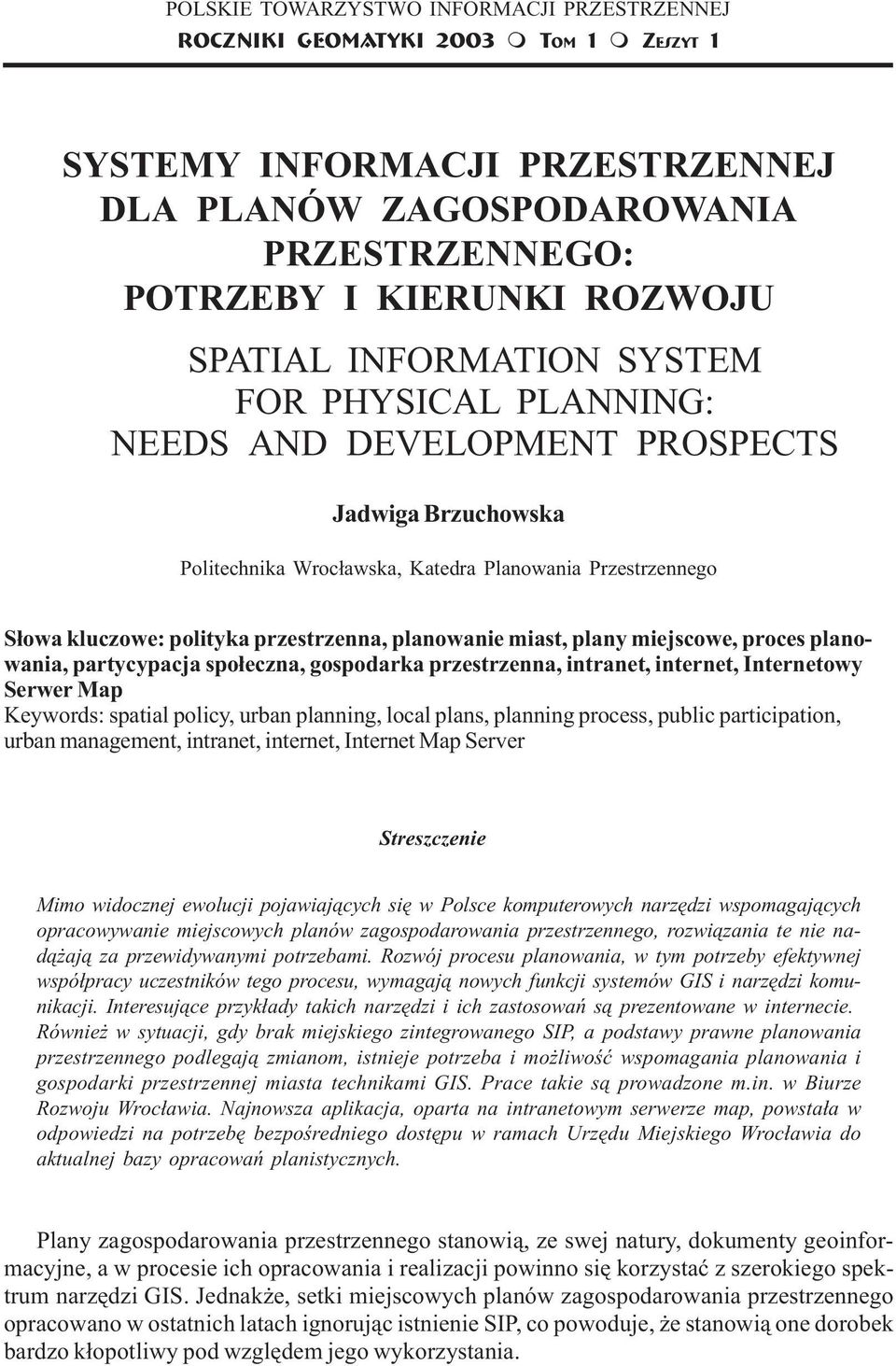 PLANNING: NEEDS AND DEVELOPMENT PROSPECTS Jadwiga Brzuchowska Politechnika Wroc³awska, Katedra Planowania Przestrzennego S³owa kluczowe: polityka przestrzenna, planowanie miast, plany miejscowe,