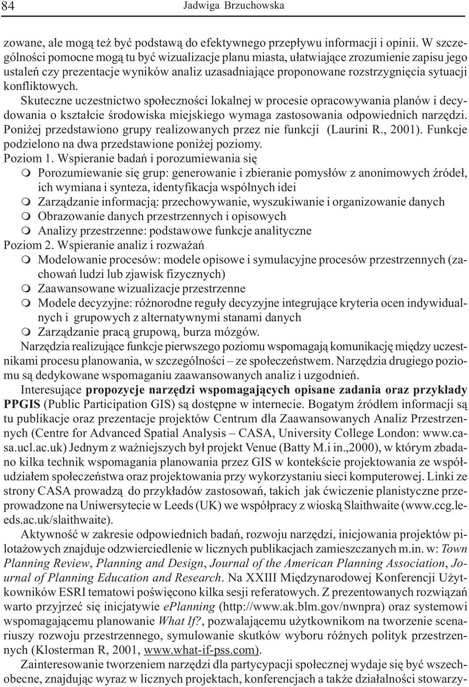 konfliktowych. Skuteczne uczestnictwo spo³ecznoœci lokalnej w procesie opracowywania planów i decydowania o kszta³cie œrodowiska miejskiego wymaga zastosowania odpowiednich narzêdzi.