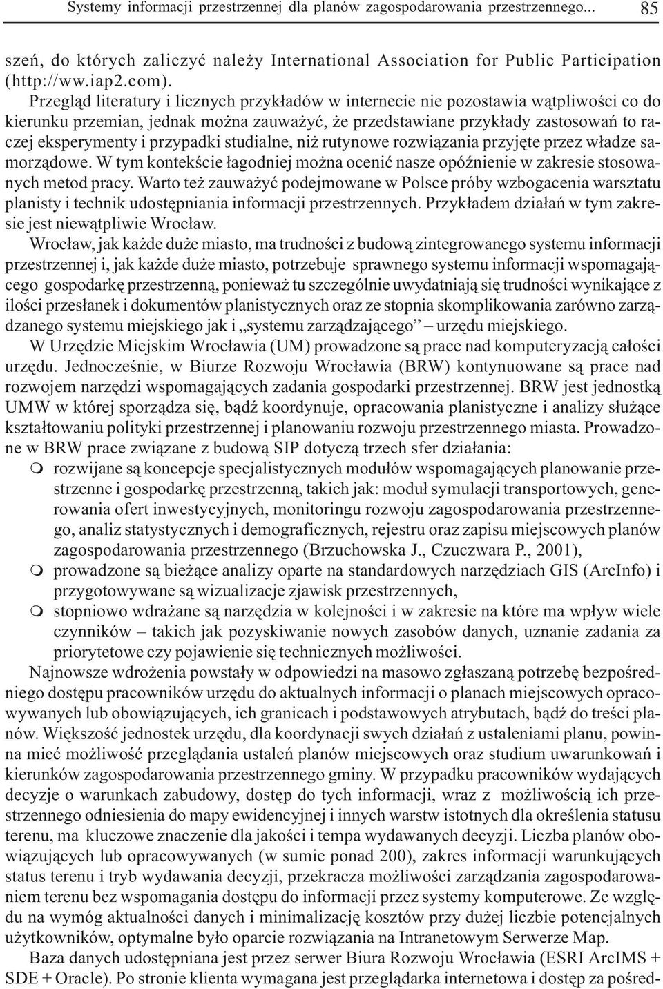 przypadki studialne, ni rutynowe rozwi¹zania przyjête przez w³adze samorz¹dowe. W tym kontekœcie ³agodniej mo na oceniæ nasze opóÿnienie w zakresie stosowanych metod pracy.