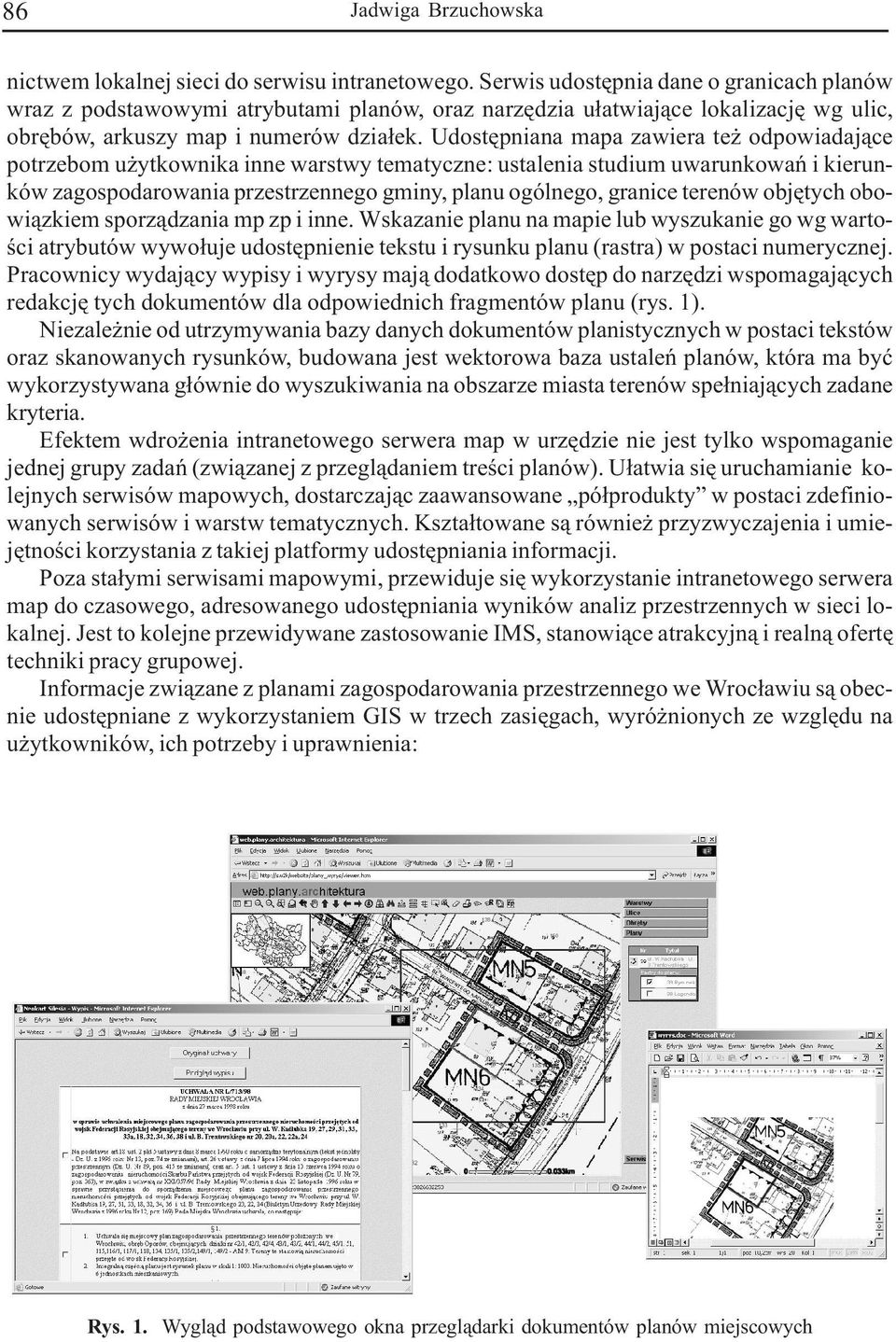 Udostêpniana mapa zawiera te odpowiadaj¹ce potrzebom u ytkownika inne warstwy tematyczne: ustalenia studium uwarunkowañ i kierunków zagospodarowania przestrzennego gminy, planu ogólnego, granice