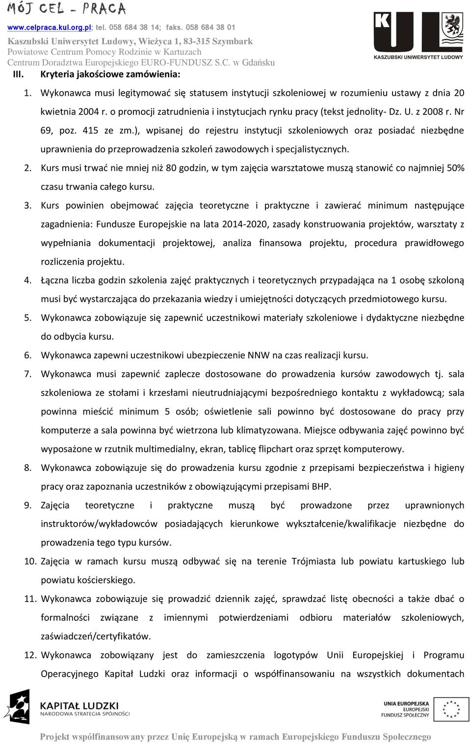 ), wpisanej do rejestru instytucji szkoleniowych oraz posiadać niezbędne uprawnienia do przeprowadzenia szkoleń zawodowych i specjalistycznych. 2.