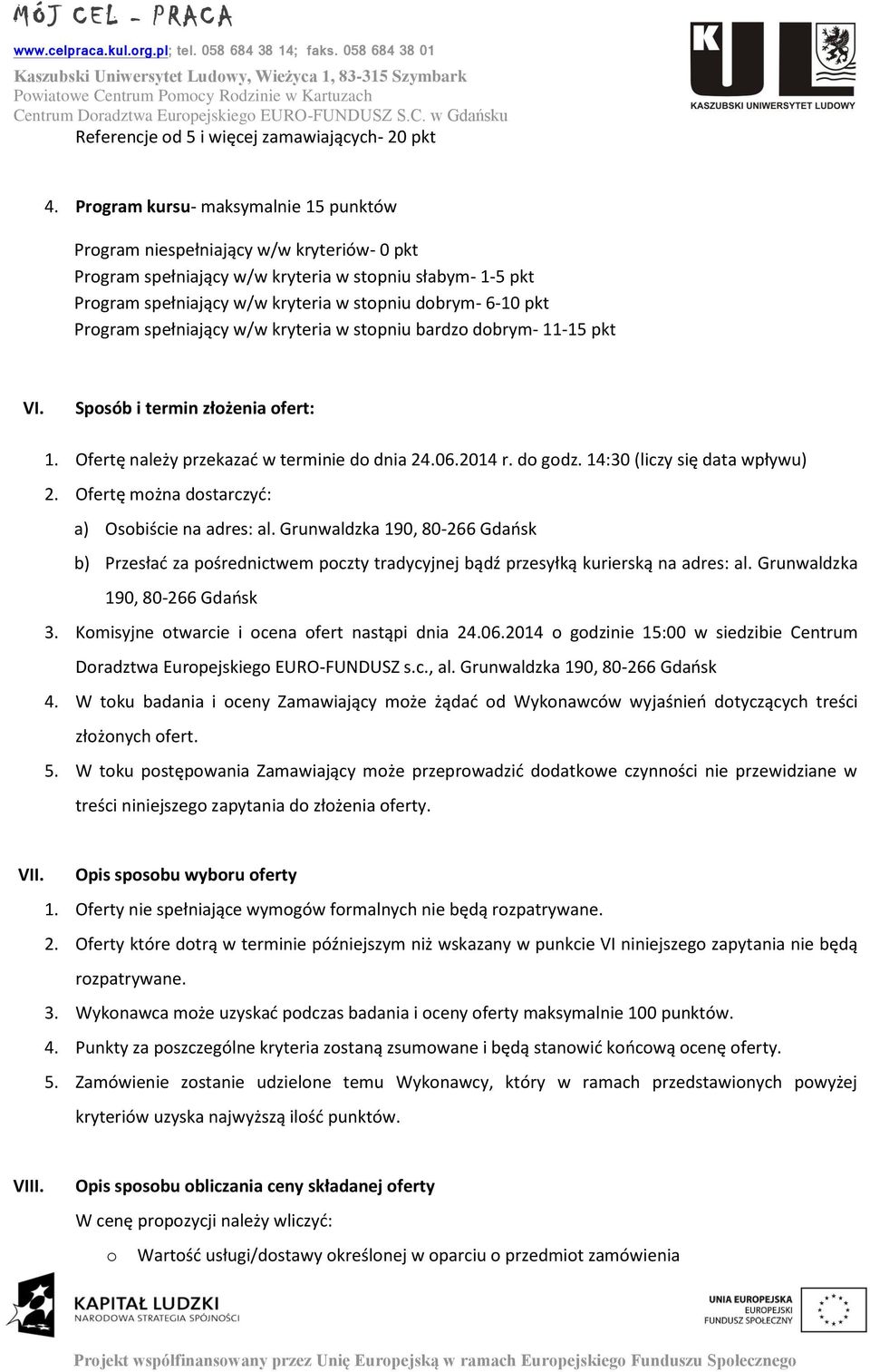 pkt Program spełniający w/w kryteria w stopniu bardzo dobrym- 11-15 pkt VI. Sposób i termin złożenia ofert: 1. Ofertę należy przekazać w terminie do dnia 24.06.2014 r. do godz.