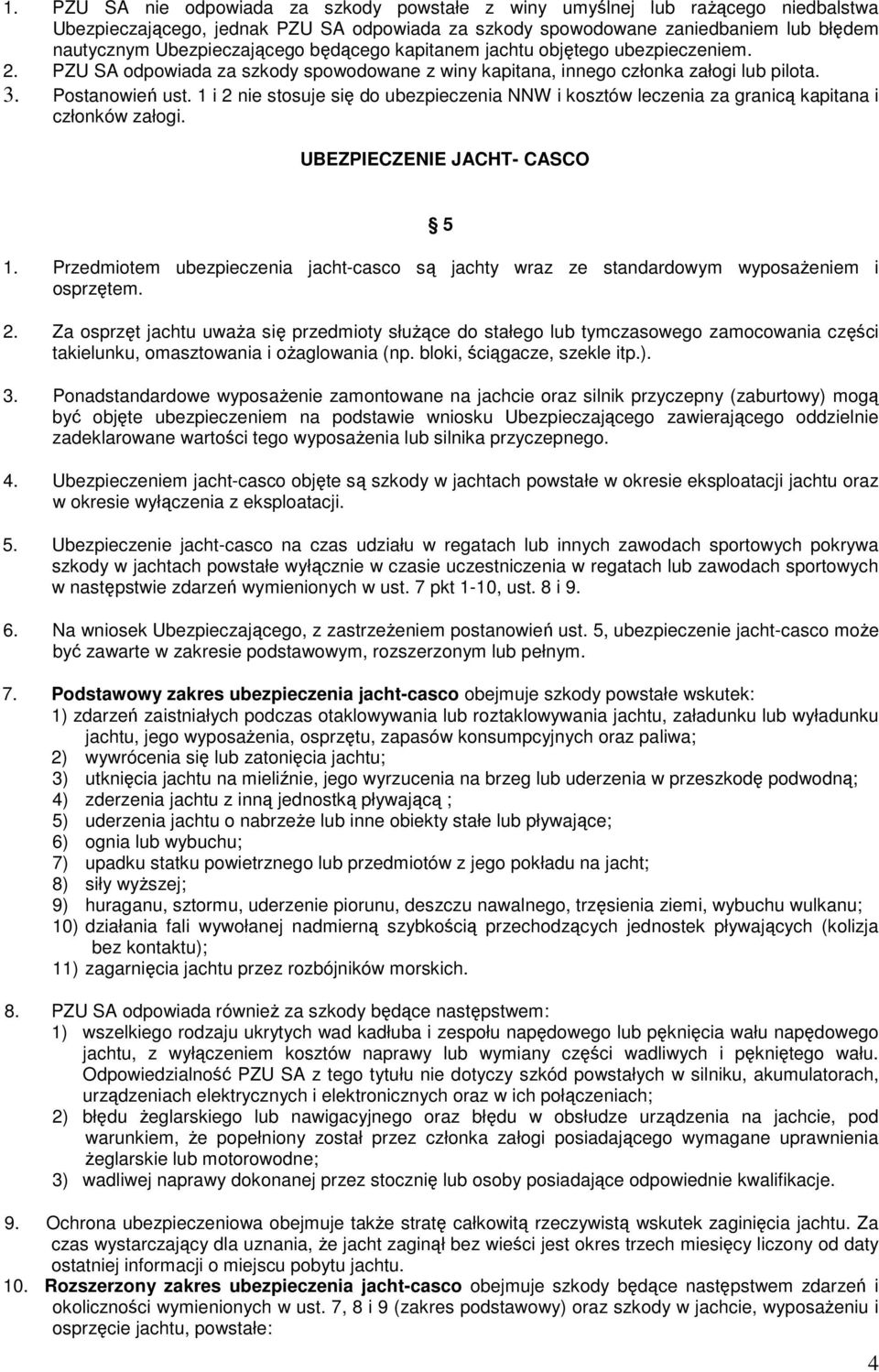 1 i 2 nie stosuje się do ubezpieczenia NNW i kosztów leczenia za granicą kapitana i członków załogi. UBEZPIECZENIE JACHT- CASCO 5 1.