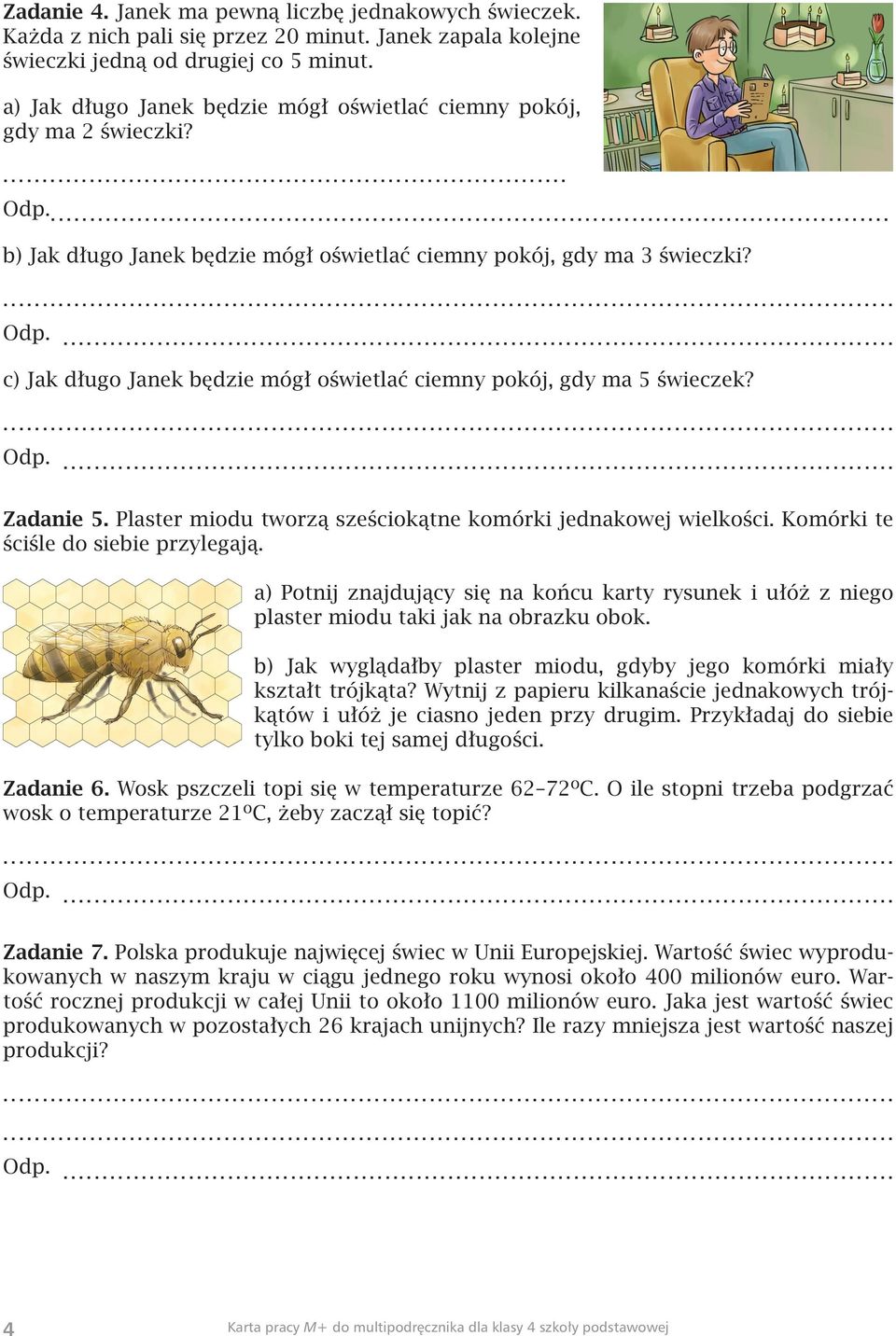 c) Jak długo Janek będzie mógł oświetlać ciemny pokój, gdy ma 5 świeczek? Zadanie 5. Plaster miodu tworzą sześciokątne komórki jednakowej wielkości. Komórki te ściśle do siebie przylegają.