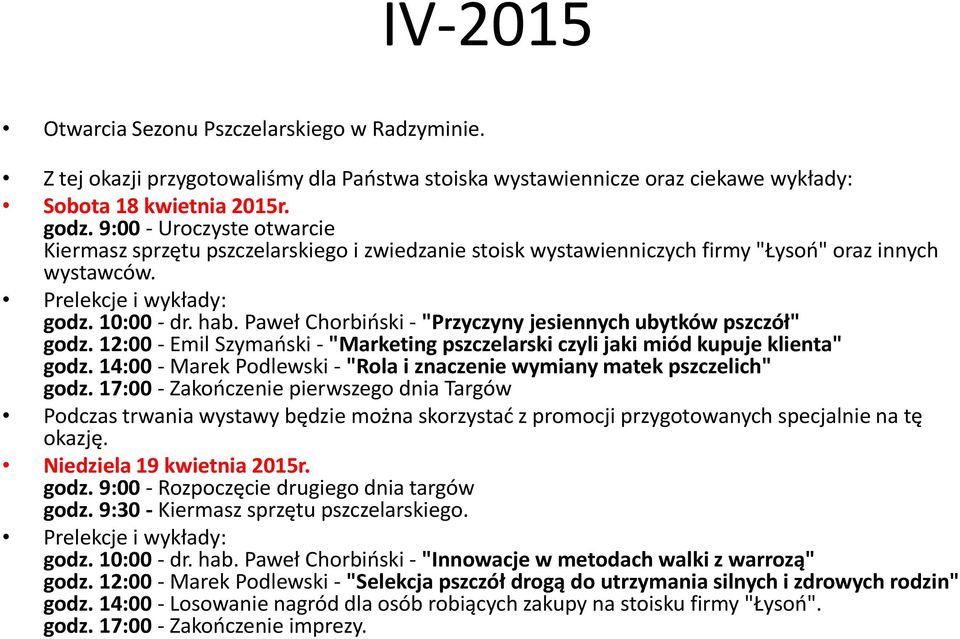 Paweł Chorbiński - "Przyczyny jesiennych ubytków pszczół" godz. 12:00 - Emil Szymański - "Marketing pszczelarski czyli jaki miód kupuje klienta" godz.