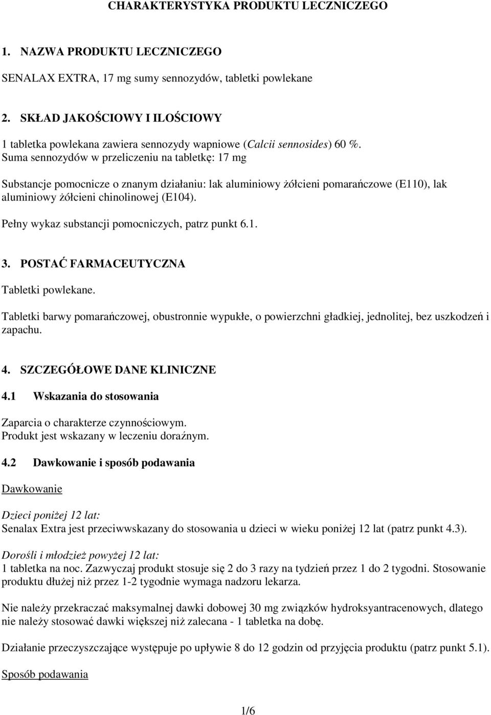 Suma sennozydów w przeliczeniu na tabletkę: 17 mg Substancje pomocnicze o znanym działaniu: lak aluminiowy żółcieni pomarańczowe (E110), lak aluminiowy żółcieni chinolinowej (E104).