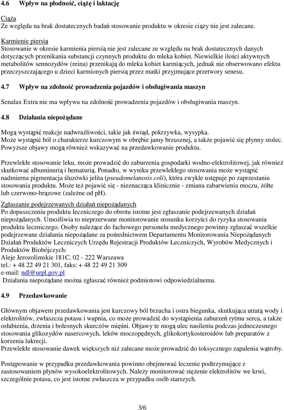 Niewielkie ilości aktywnych metabolitów sennozydów (reina) przenikają do mleka kobiet karmiących, jednak nie obserwowano efektu przeczyszczającego u dzieci karmionych piersią przez matki przyjmujące