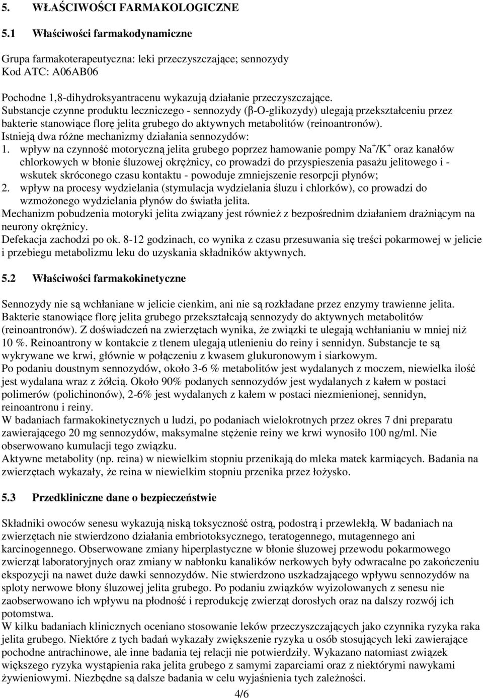 Substancje czynne produktu leczniczego - sennozydy (β-o-glikozydy) ulegają przekształceniu przez bakterie stanowiące florę jelita grubego do aktywnych metabolitów (reinoantronów).