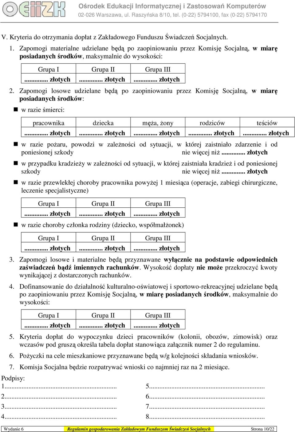 Zapomogi losowe udzielane będą po zaopiniowaniu przez Komisję Socjalną, w miarę posiadanych środków: w razie śmierci: pracownika dziecka męŝa, Ŝony rodziców teściów... złotych.