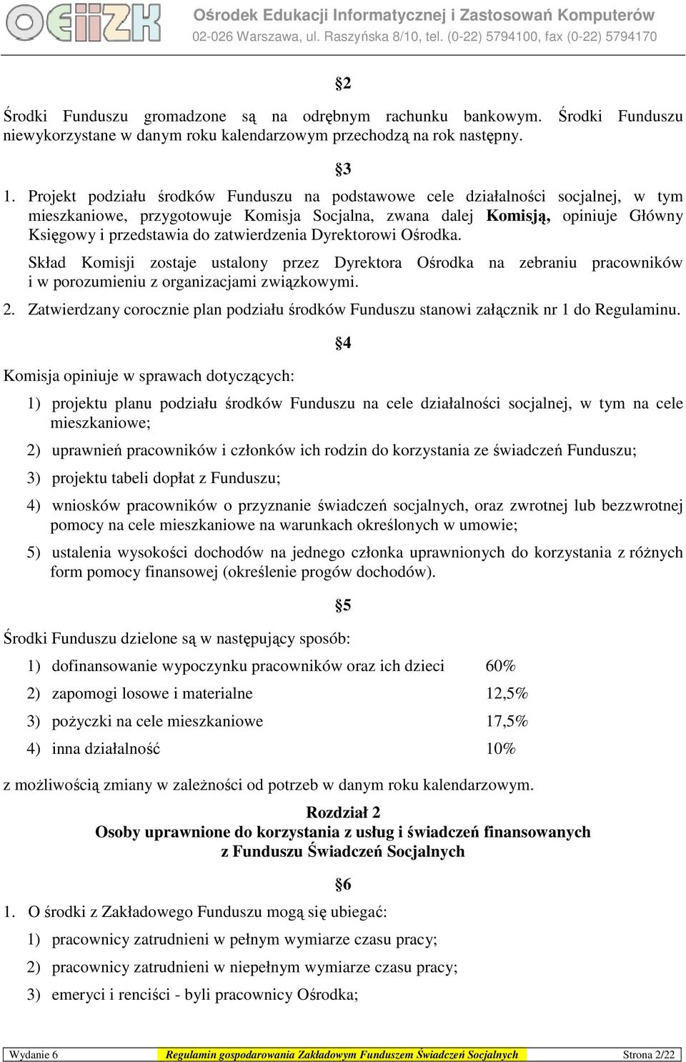 zatwierdzenia Dyrektorowi Ośrodka. Skład Komisji zostaje ustalony przez Dyrektora Ośrodka na zebraniu pracowników i w porozumieniu z organizacjami związkowymi. 2.