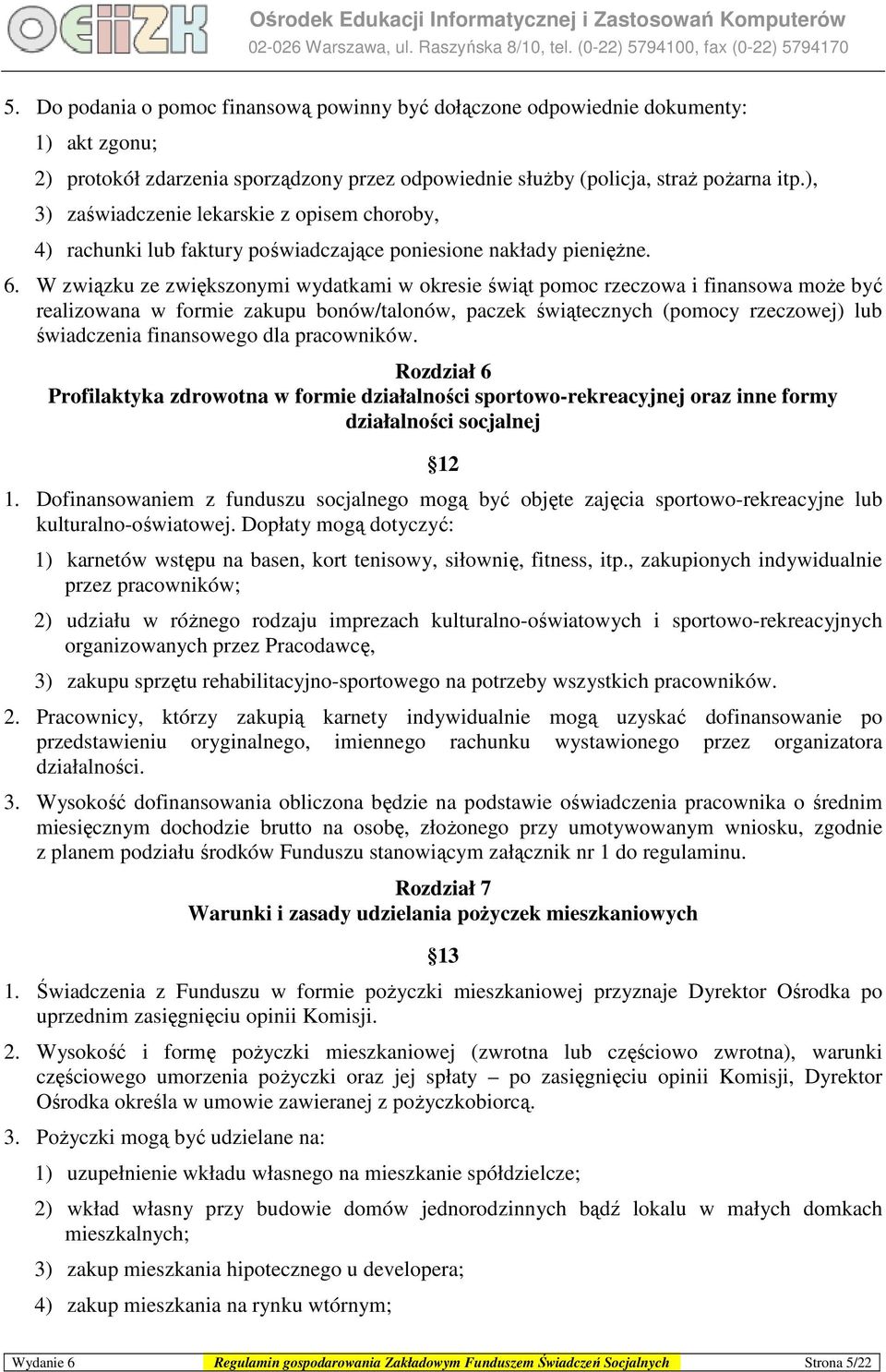 W związku ze zwiększonymi wydatkami w okresie świąt pomoc rzeczowa i finansowa moŝe być realizowana w formie zakupu bonów/talonów, paczek świątecznych (pomocy rzeczowej) lub świadczenia finansowego