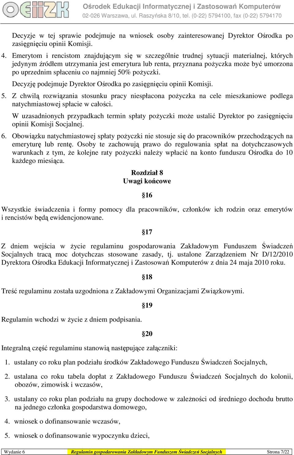 spłaceniu co najmniej 50% poŝyczki. Decyzję podejmuje Dyrektor Ośrodka po zasięgnięciu opinii Komisji. 5. Z chwilą rozwiązania stosunku pracy niespłacona poŝyczka na cele mieszkaniowe podlega natychmiastowej spłacie w całości.