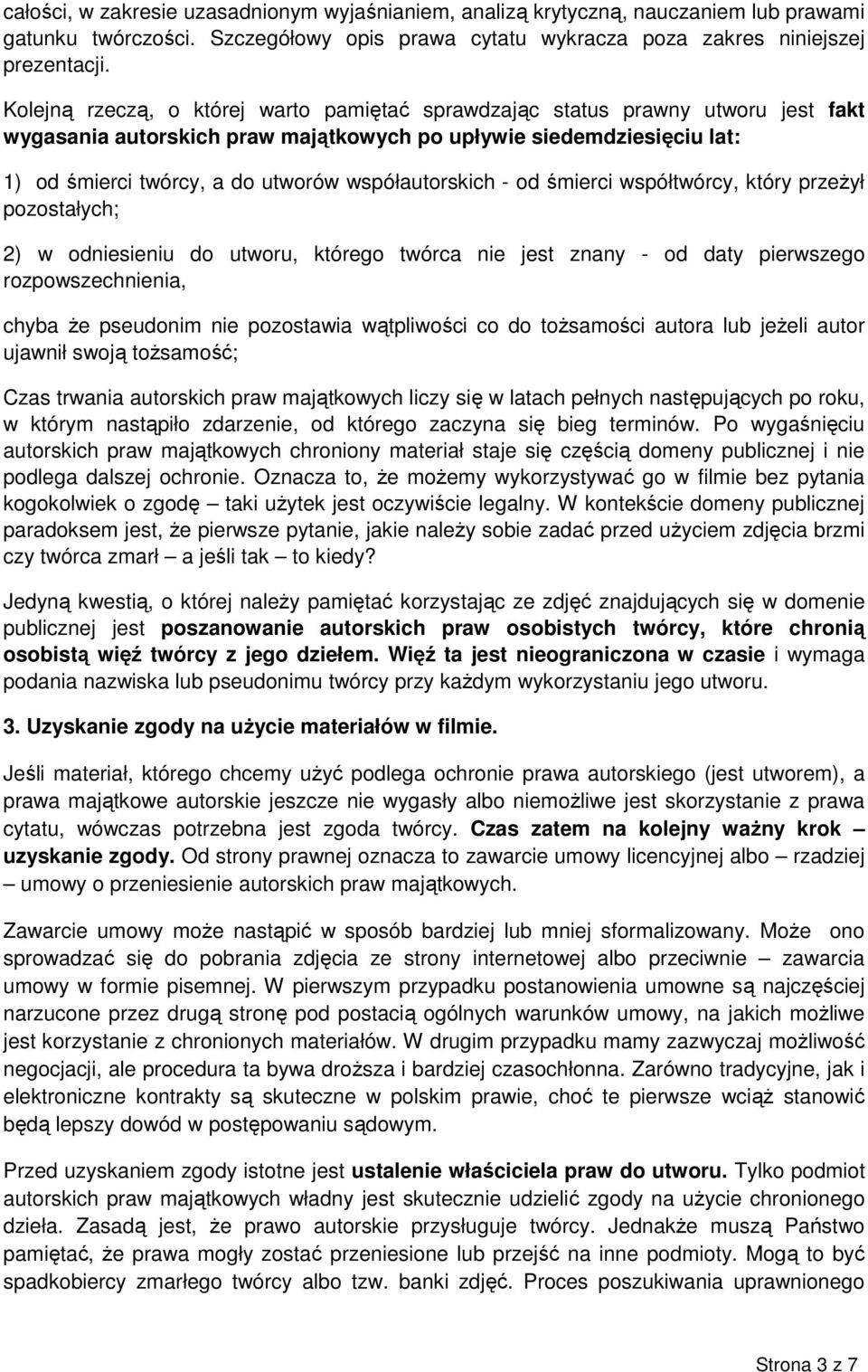 współautorskich - od śmierci współtwórcy, który przeŝył pozostałych; 2) w odniesieniu do utworu, którego twórca nie jest znany - od daty pierwszego rozpowszechnienia, chyba Ŝe pseudonim nie