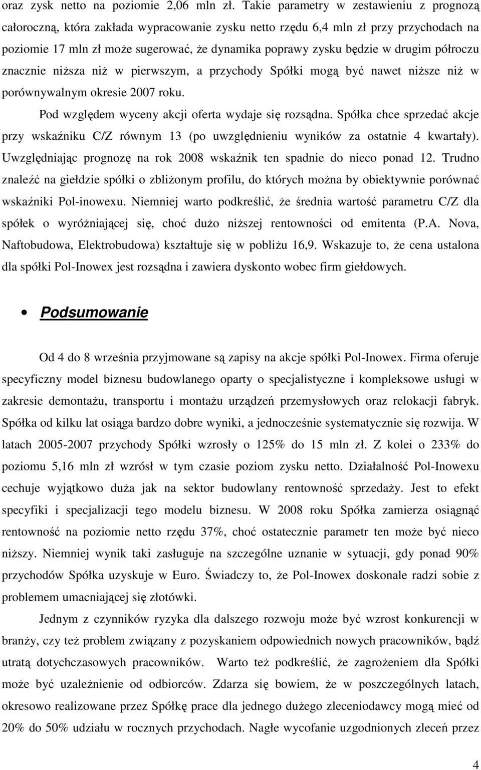 drugim półroczu znacznie niŝsza niŝ w pierwszym, a przychody Spółki mogą być nawet niŝsze niŝ w porównywalnym okresie 2007 roku. Pod względem wyceny akcji oferta wydaje się rozsądna.