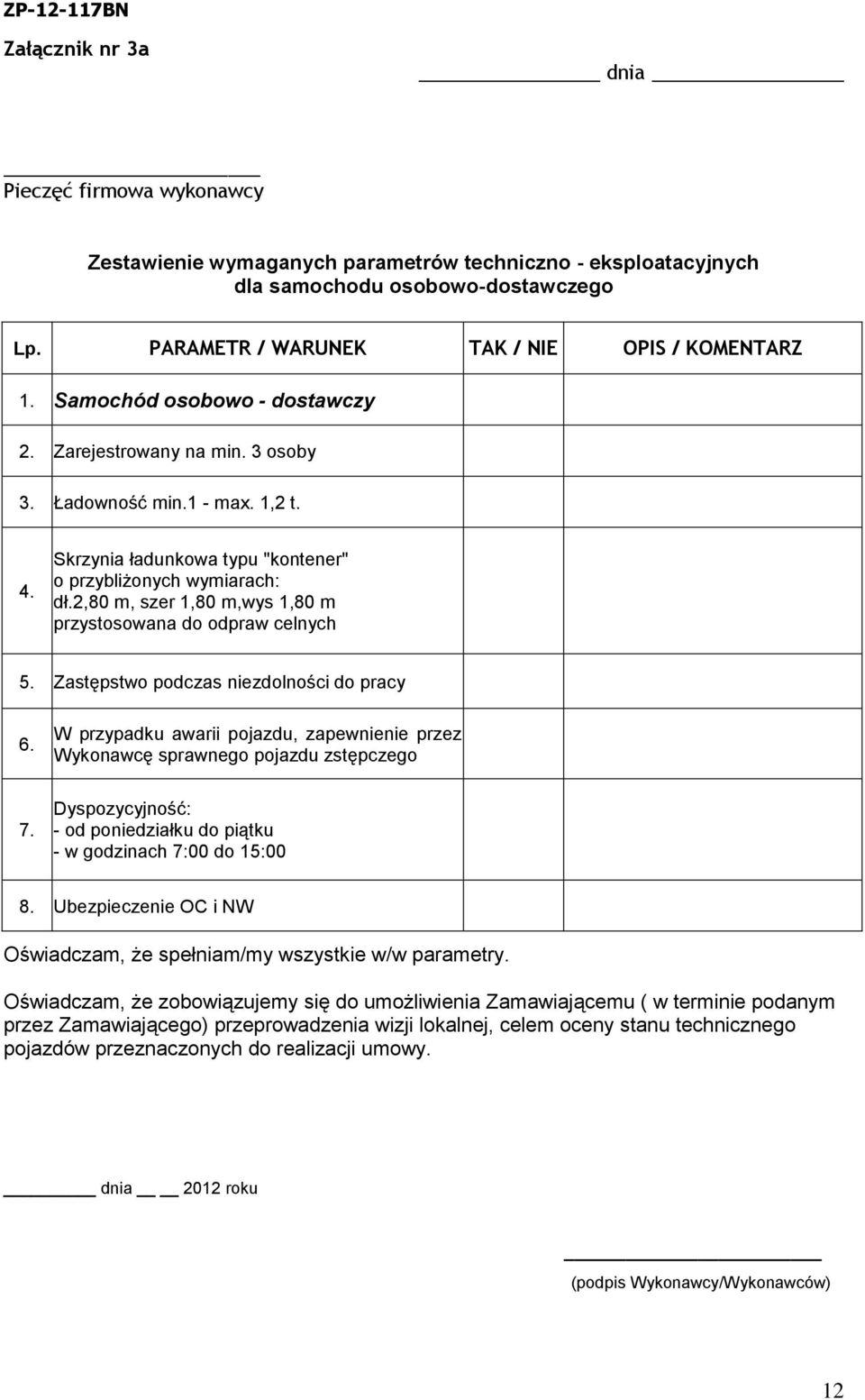 2,80 m, szer 1,80 m,wys 1,80 m przystosowana do odpraw celnych 5. Zastępstwo podczas niezdolności do pracy 6. W przypadku awarii pojazdu, zapewnienie przez Wykonawcę sprawnego pojazdu zstępczego 7.