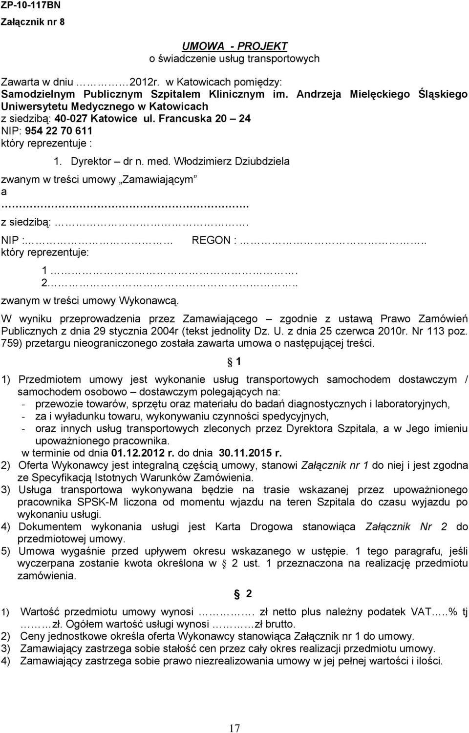 Włodzimierz Dziubdziela zwanym w treści umowy Zamawiającym a. z siedzibą:. NIP : który reprezentuje: 1. 2.. zwanym w treści umowy Wykonawcą. REGON :.