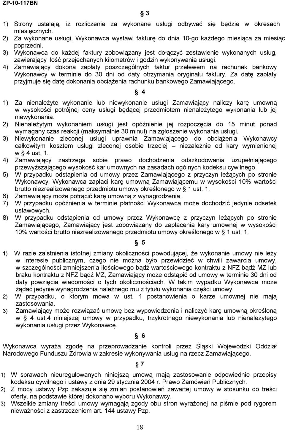 3) Wykonawca do każdej faktury zobowiązany jest dołączyć zestawienie wykonanych usług, zawierający ilość przejechanych kilometrów i godzin wykonywania usługi.