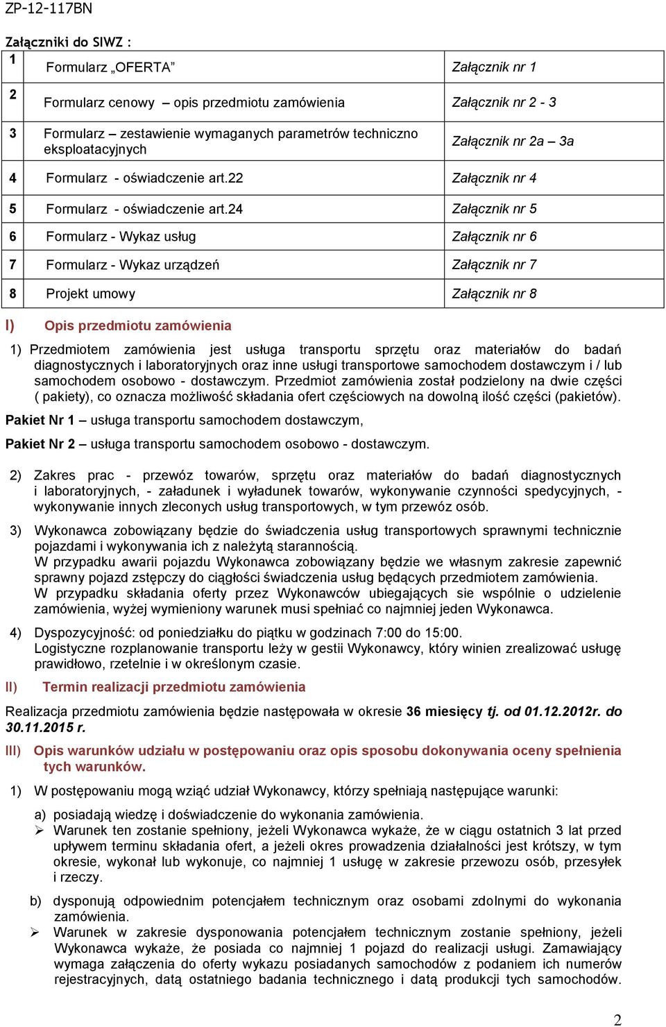 24 Załącznik nr 5 6 Formularz - Wykaz usług Załącznik nr 6 7 Formularz - Wykaz urządzeń Załącznik nr 7 8 Projekt umowy Załącznik nr 8 I) Opis przedmiotu zamówienia 1) Przedmiotem zamówienia jest