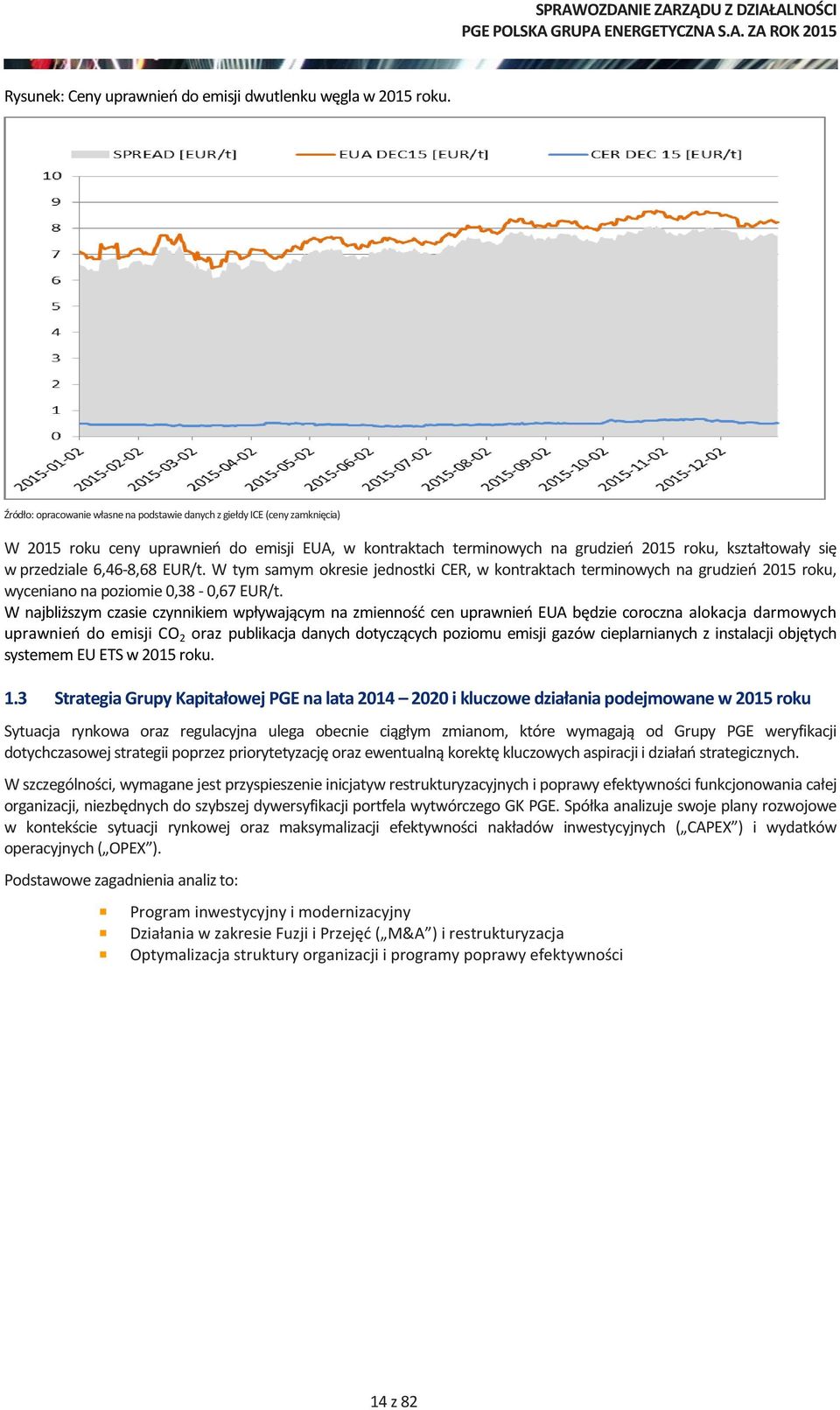 6,46-8,68 EUR/t. W tym samym okresie jednostki CER, w kontraktach terminowych na grudzień 2015 roku, wyceniano na poziomie 0,38-0,67 EUR/t.