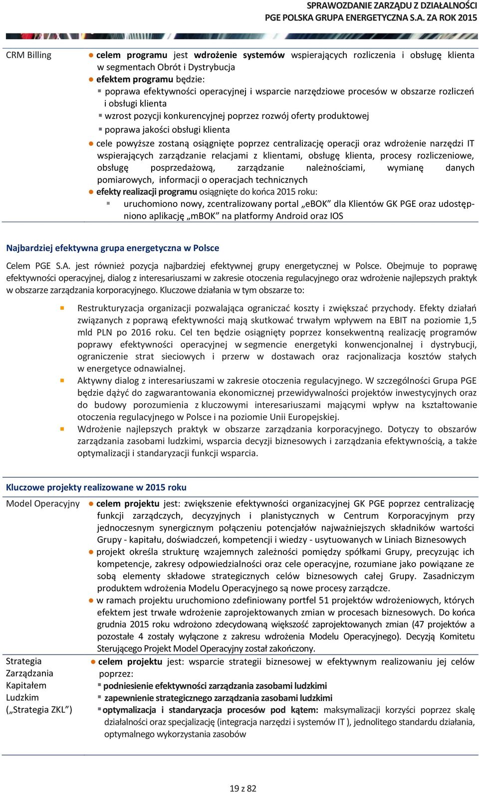 centralizację operacji oraz wdrożenie narzędzi IT wspierających zarządzanie relacjami z klientami, obsługę klienta, procesy rozliczeniowe, obsługę posprzedażową, zarządzanie należnościami, wymianę