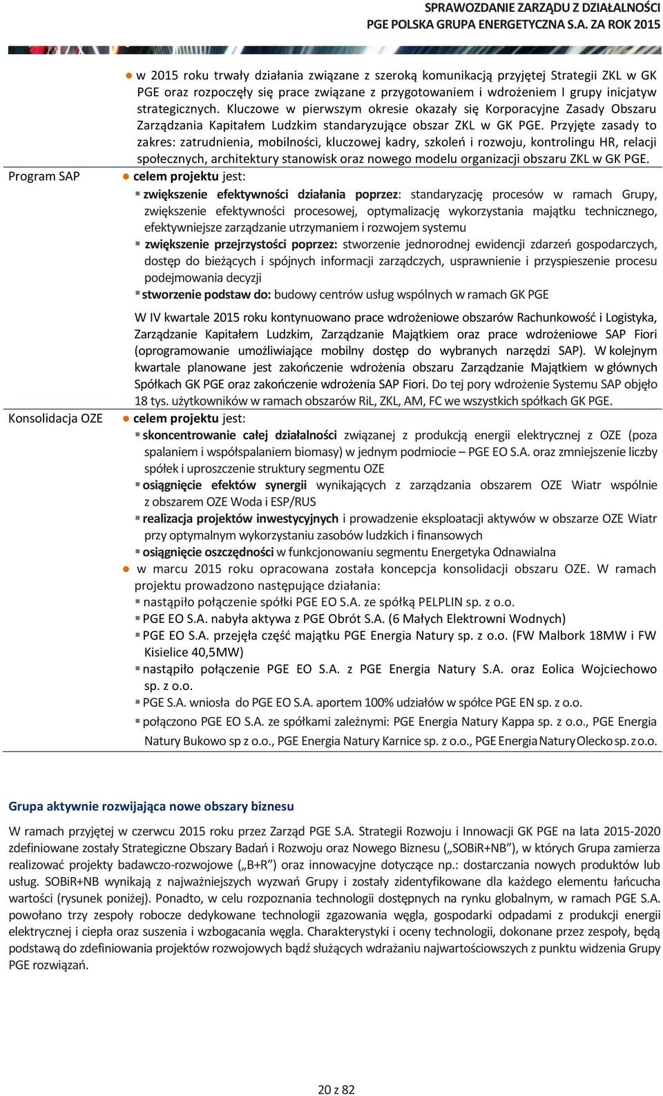 Przyjęte zasady to zakres: zatrudnienia, mobilności, kluczowej kadry, szkoleń i rozwoju, kontrolingu HR, relacji społecznych, architektury stanowisk oraz nowego modelu organizacji obszaru ZKL w GK