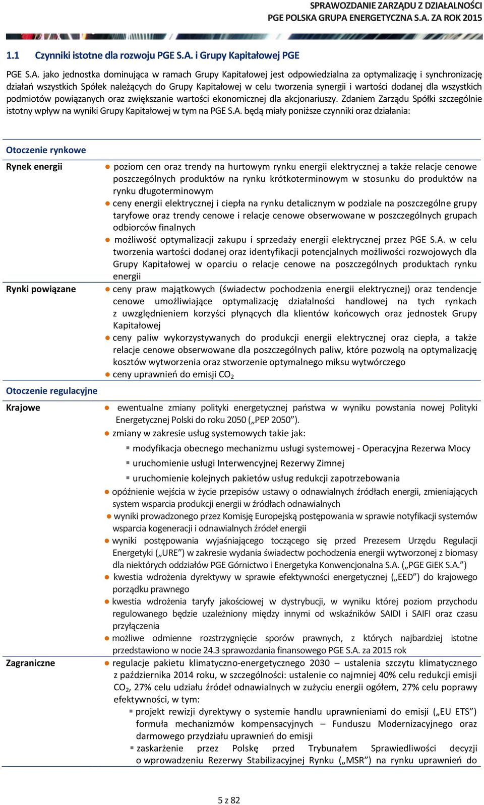 jako jednostka dominująca w ramach Grupy Kapitałowej jest odpowiedzialna za optymalizację i synchronizację działań wszystkich Spółek należących do Grupy Kapitałowej w celu tworzenia synergii i