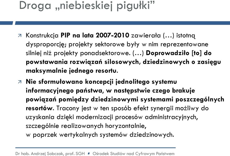 Nie sformułowano koncepcji jednolitego systemu informacyjnego państwa, w następstwie czego brakuje powiązań pomiędzy dziedzinowymi systemami poszczególnych