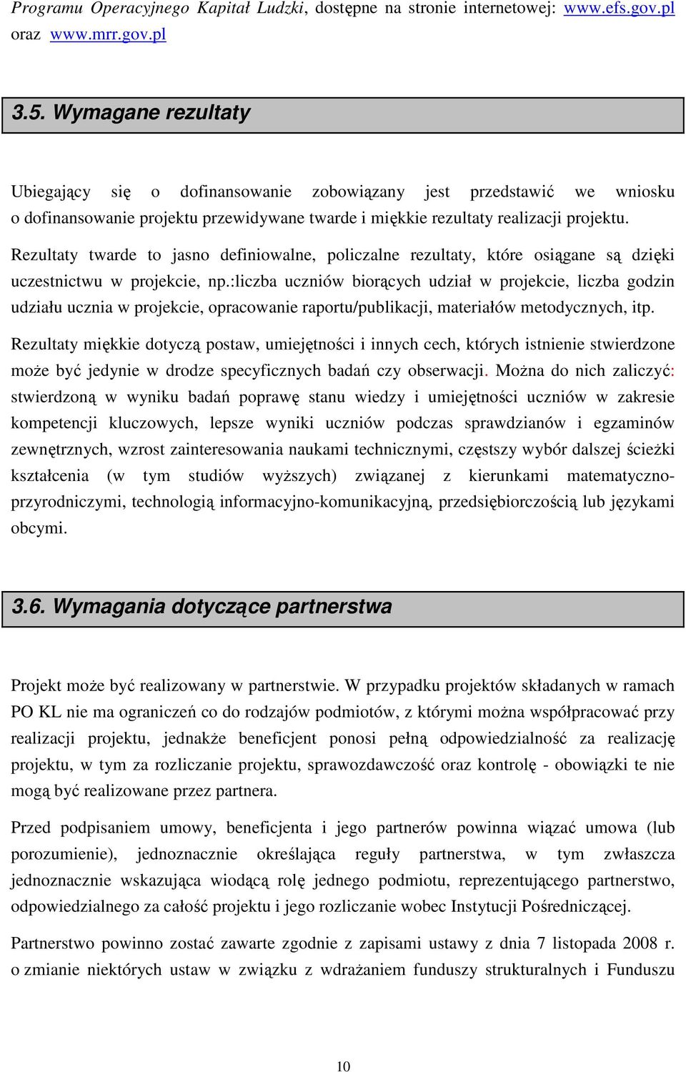 Rezultaty twarde to jasno definiowalne, policzalne rezultaty, które osiągane są dzięki uczestnictwu w projekcie, np.