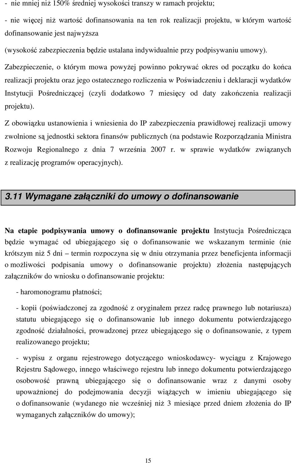 Zabezpieczenie, o którym mowa powyŝej powinno pokrywać okres od początku do końca realizacji projektu oraz jego ostatecznego rozliczenia w Poświadczeniu i deklaracji wydatków Instytucji