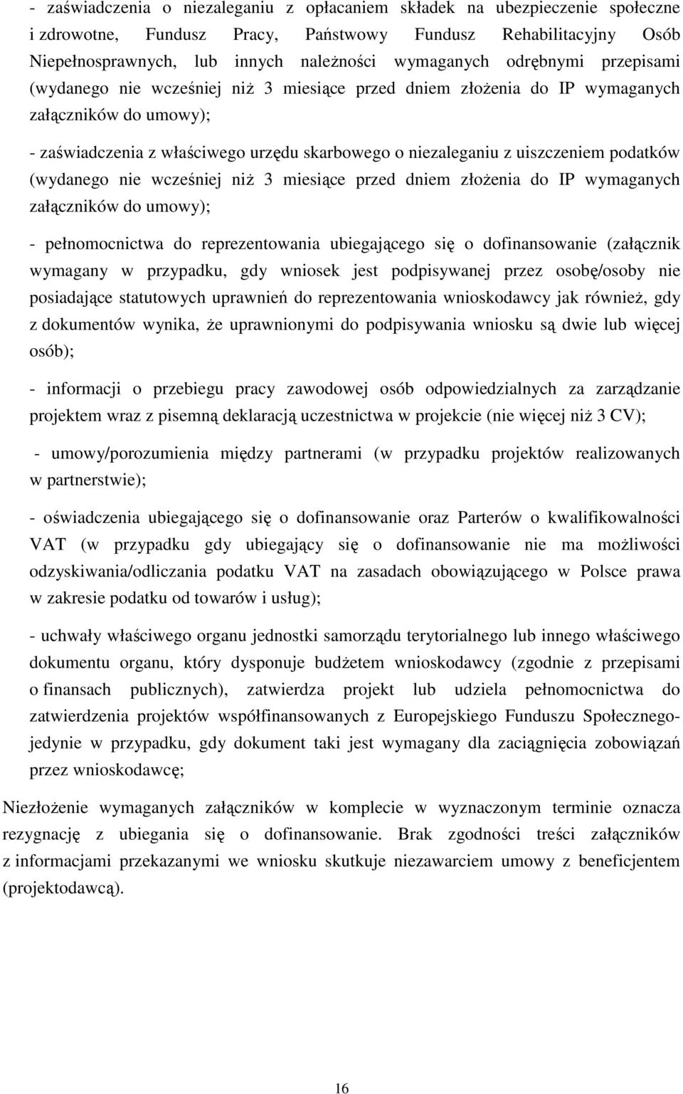 podatków (wydanego nie wcześniej niŝ 3 miesiące przed dniem złoŝenia do IP wymaganych załączników do umowy); - pełnomocnictwa do reprezentowania ubiegającego się o dofinansowanie (załącznik wymagany