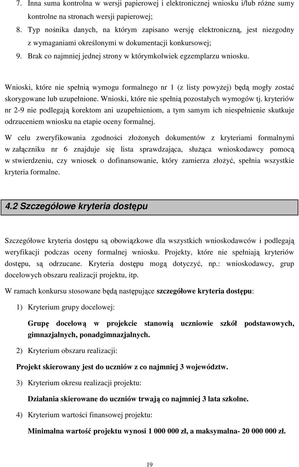 Wnioski, które nie spełnią wymogu formalnego nr 1 (z listy powyŝej) będą mogły zostać skorygowane lub uzupełnione. Wnioski, które nie spełnią pozostałych wymogów tj.