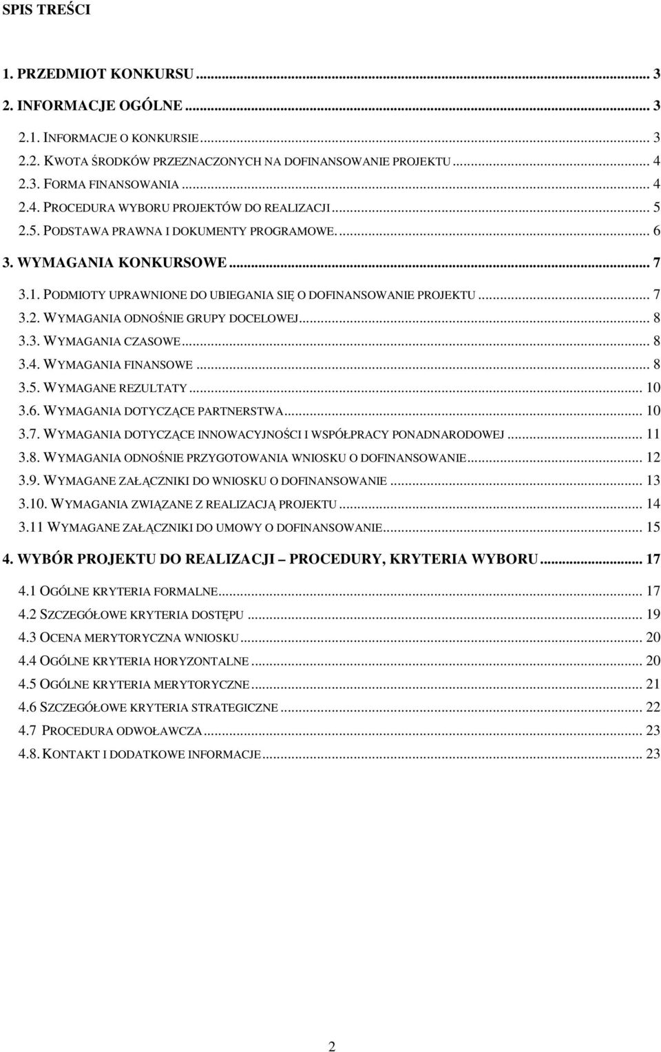 PODMIOTY UPRAWNIONE DO UBIEGANIA SIĘ O DOFINANSOWANIE PROJEKTU... 7 3.2. WYMAGANIA ODNOŚNIE GRUPY DOCELOWEJ... 8 3.3. WYMAGANIA CZASOWE... 8 3.4. WYMAGANIA FINANSOWE... 8 3.5. WYMAGANE REZULTATY.