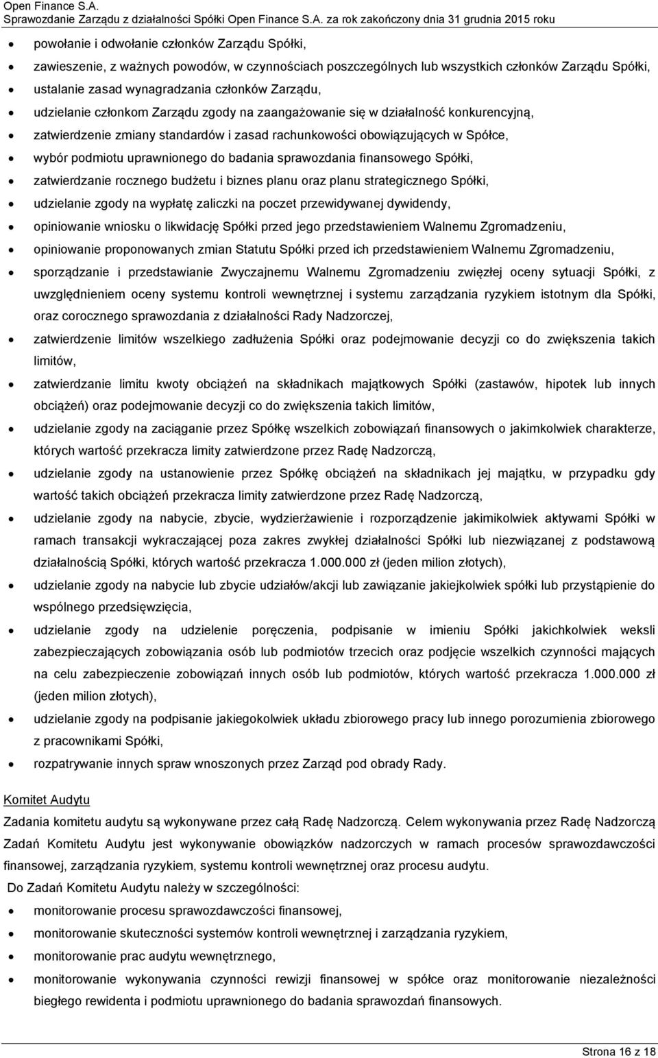 badania sprawozdania finansowego Spółki, zatwierdzanie rocznego budżetu i biznes planu oraz planu strategicznego Spółki, udzielanie zgody na wypłatę zaliczki na poczet przewidywanej dywidendy,