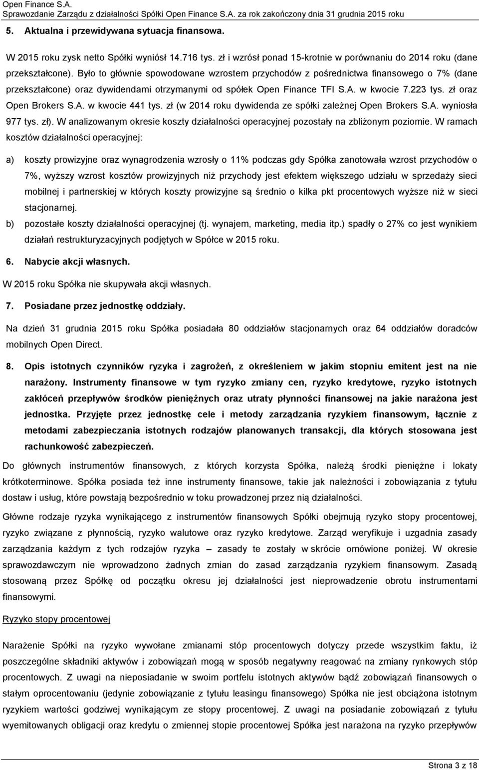 zł oraz Open Brokers S.A. w kwocie 441 tys. zł (w 2014 roku dywidenda ze spółki zależnej Open Brokers S.A. wyniosła 977 tys. zł).