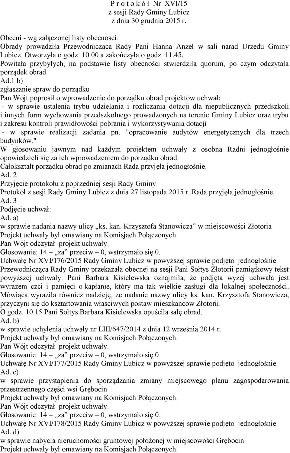 Powitała przybyłych, na podstawie listy obecności stwierdziła quorum, po czym odczytała porządek obrad. Ad.