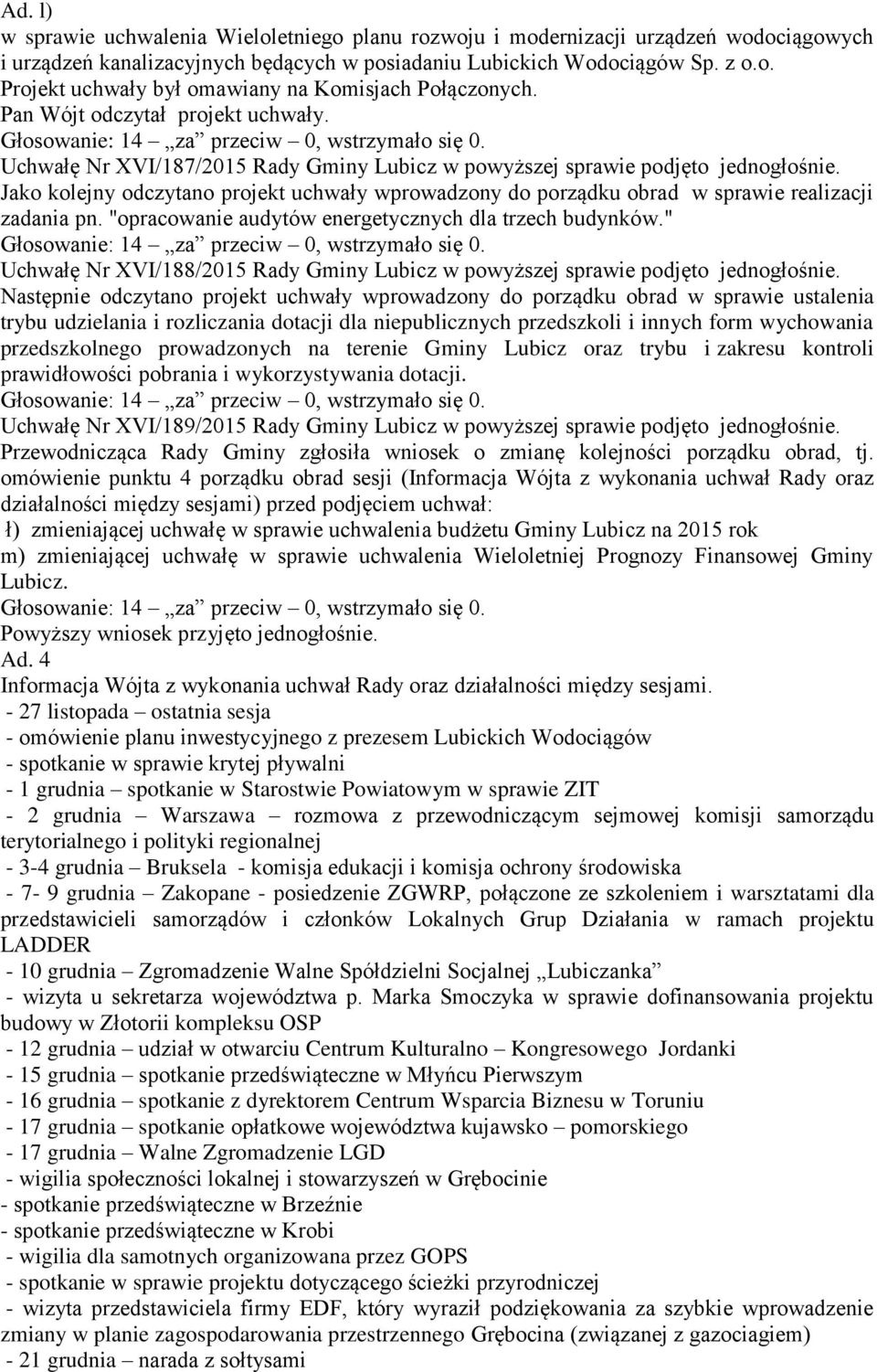 " Uchwałę Nr XVI/188/2015 Rady Gminy Lubicz w powyższej sprawie podjęto jednogłośnie.