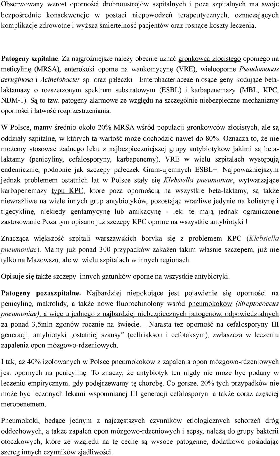 Za najgroźniejsze należy obecnie uznać gronkowca złocistego opornego na meticylinę (MRSA), enterokoki oporne na wankomycynę (VRE), wielooporne Pseudomonas aeruginosa i Acinetobacter sp.