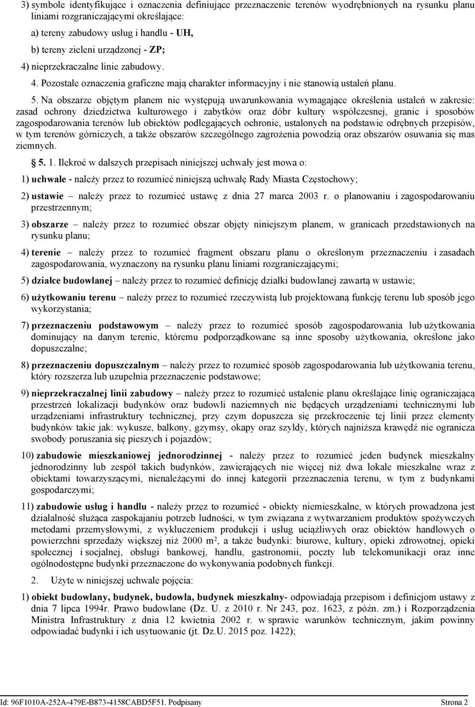 Na obszarze objętym planem nie występują uwarunkowania wymagające określenia ustaleń w zakresie: zasad ochrony dziedzictwa kulturowego i zabytków oraz dóbr kultury współczesnej, granic i sposobów