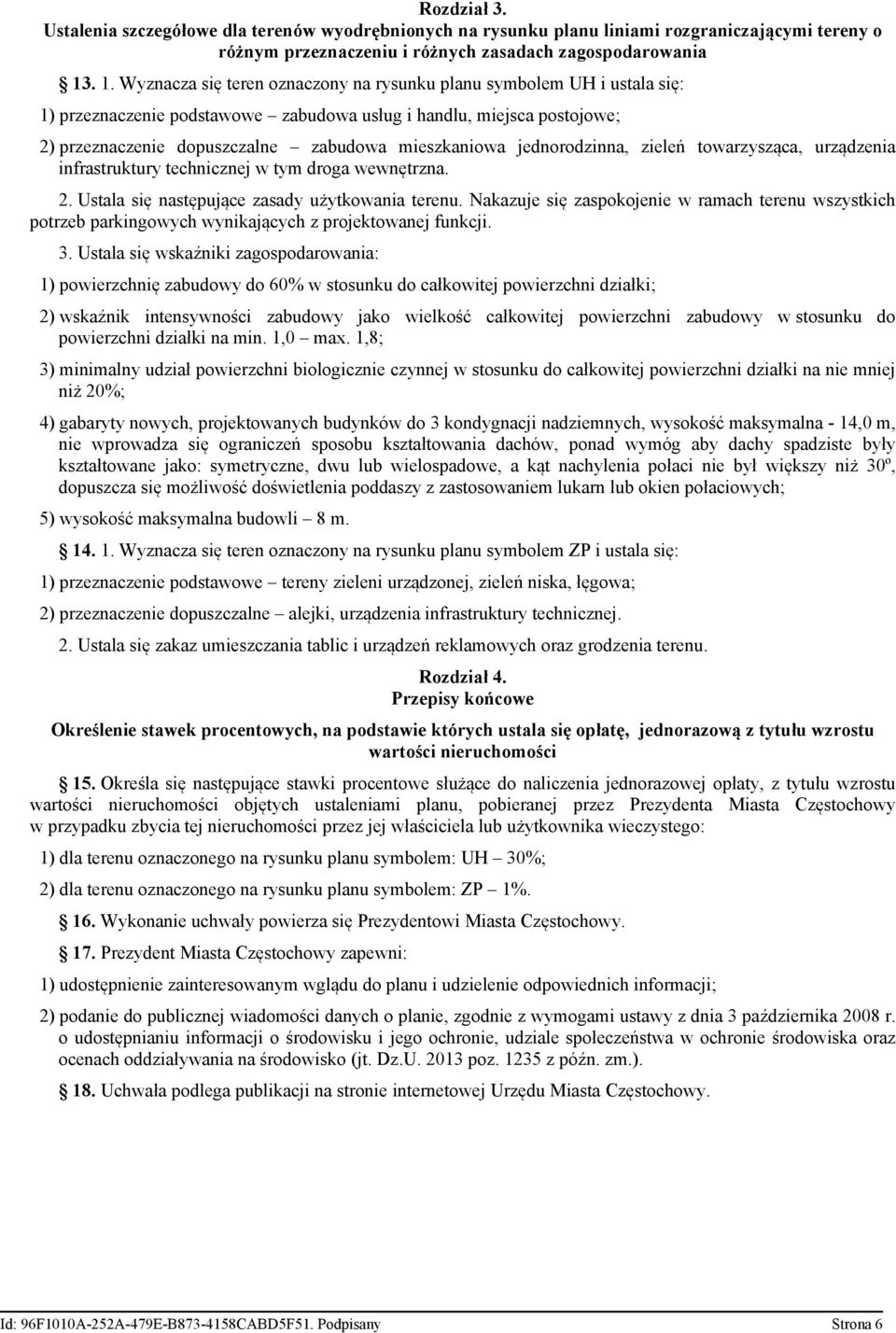 mieszkaniowa jednorodzinna, zieleń towarzysząca, urządzenia infrastruktury technicznej w tym droga wewnętrzna. 2. Ustala się następujące zasady użytkowania terenu.