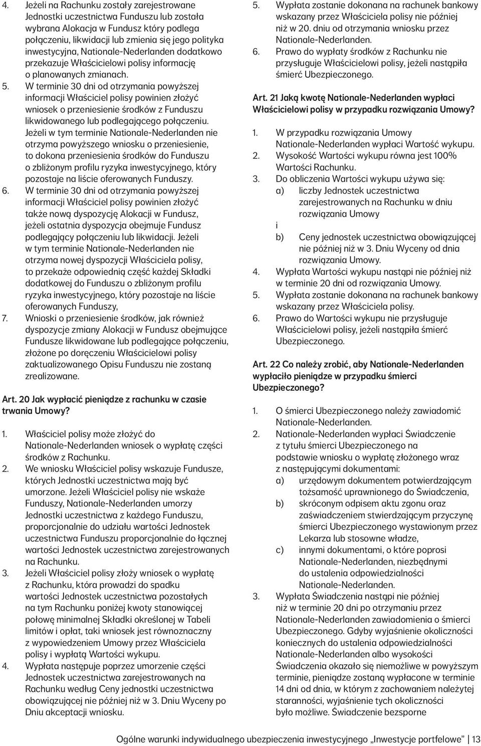 W terminie 30 dni od otrzymania powyższej informacji Właściciel polisy powinien złożyć wniosek o przeniesienie środków z Funduszu likwidowanego lub podlegającego połączeniu.