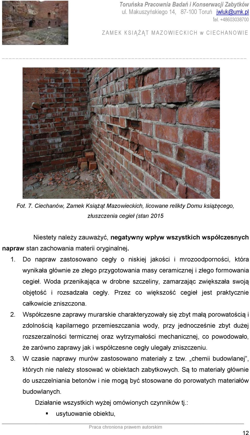 materii oryginalnej. 1. Do napraw zastosowano cegły o niskiej jakości i mrozoodporności, która wynikała głównie ze złego przygotowania masy ceramicznej i złego formowania cegieł.